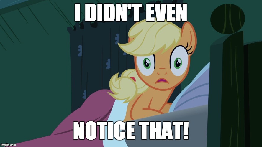 Applejack shocked in bed | I DIDN'T EVEN NOTICE THAT! | image tagged in applejack shocked in bed | made w/ Imgflip meme maker