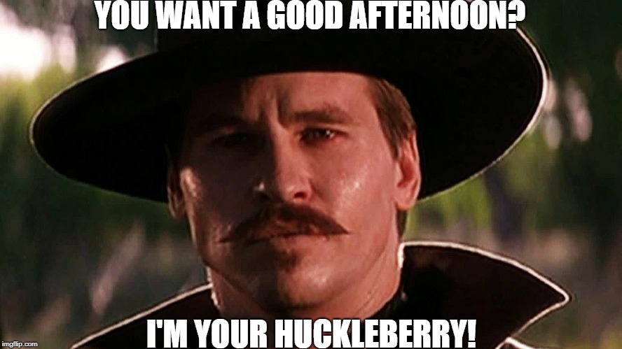 YOU WANT A GOOD AFTERNOON? I'M YOUR HUCKLEBERRY! | image tagged in doc holliday | made w/ Imgflip meme maker