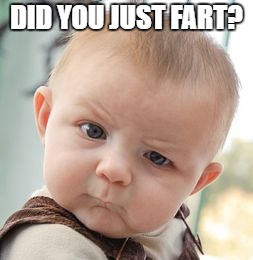 Skeptical Baby Meme | DID YOU JUST FART? | image tagged in memes,skeptical baby | made w/ Imgflip meme maker