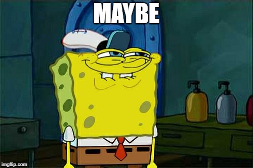 Don't You Squidward Meme | MAYBE | image tagged in memes,dont you squidward | made w/ Imgflip meme maker