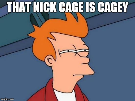 Futurama Fry Meme | THAT NICK CAGE IS CAGEY | image tagged in memes,futurama fry | made w/ Imgflip meme maker
