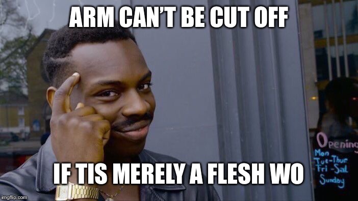 Roll Safe Think About It Meme | ARM CAN’T BE CUT OFF IF TIS MERELY A FLESH WOUND | image tagged in memes,roll safe think about it | made w/ Imgflip meme maker