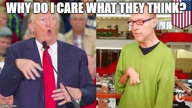 Trump mock | WHY DO I CARE WHAT THEY THINK? | image tagged in trump mock | made w/ Imgflip meme maker