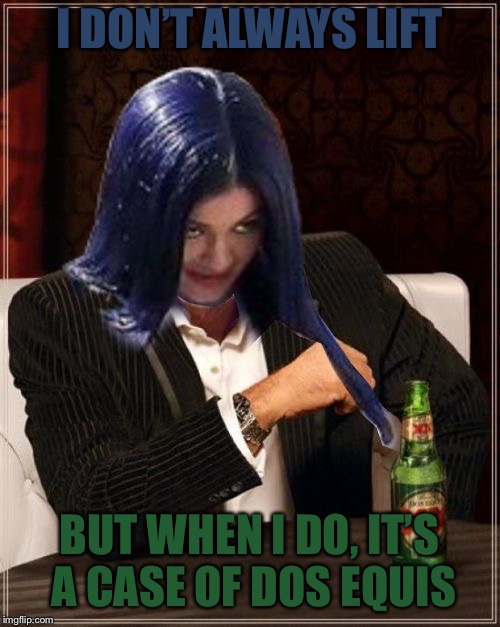 Kylie Most Interesting | I DON’T ALWAYS LIFT BUT WHEN I DO, IT’S A CASE OF DOS EQUIS | image tagged in kylie most interesting | made w/ Imgflip meme maker