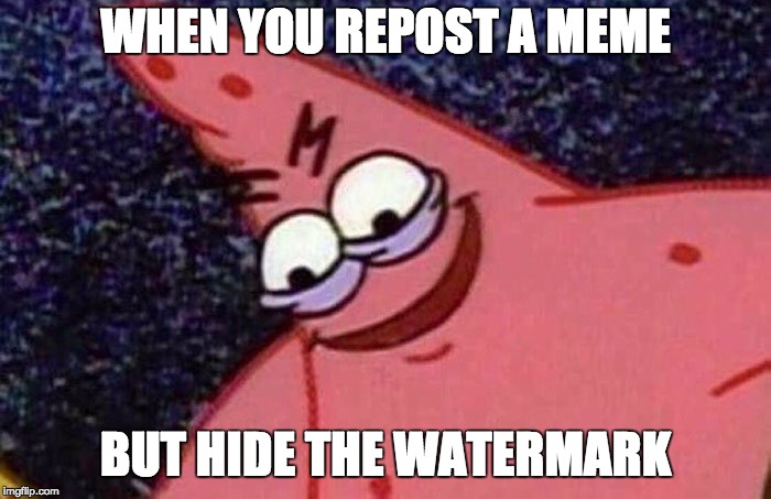 Evil Patrick  | WHEN YOU REPOST A MEME; BUT HIDE THE WATERMARK | image tagged in evil patrick | made w/ Imgflip meme maker