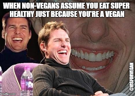 Tom Cruise laugh | WHEN NON-VEGANS ASSUME YOU EAT SUPER HEALTHY JUST BECAUSE YOU'RE A VEGAN; @VISFORVEGAN | image tagged in tom cruise laugh | made w/ Imgflip meme maker