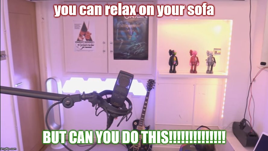 can you do this | you can relax on your sofa; BUT CAN YOU DO THIS!!!!!!!!!!!!!! | image tagged in pewdiepie chair | made w/ Imgflip meme maker