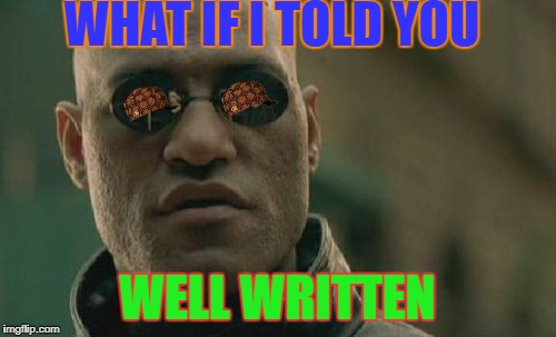 Matrix Morpheus Meme | WHAT IF I TOLD YOU WELL WRITTEN | image tagged in memes,matrix morpheus,scumbag | made w/ Imgflip meme maker
