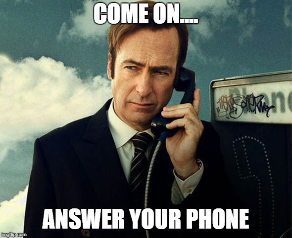 Saul Goodman | COME ON.... ANSWER YOUR PHONE | image tagged in saul goodman | made w/ Imgflip meme maker