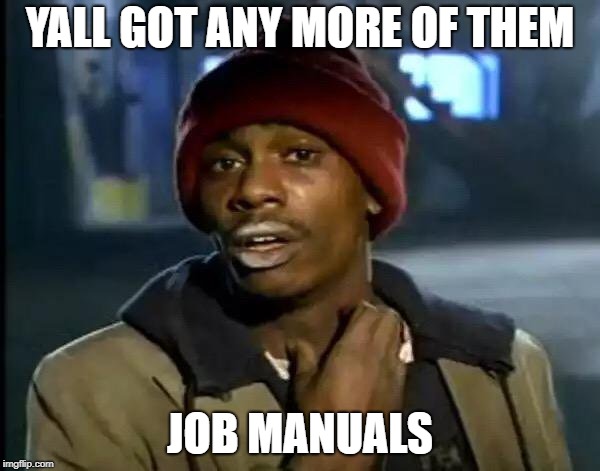 Y'all Got Any More Of That Meme | YALL GOT ANY MORE OF THEM; JOB MANUALS | image tagged in memes,y'all got any more of that | made w/ Imgflip meme maker