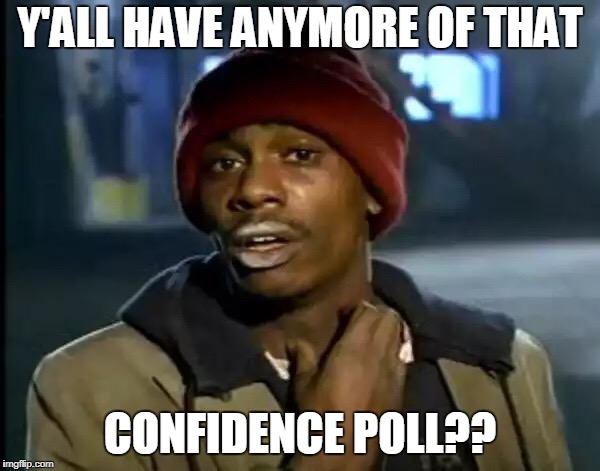 Y'all Got Any More Of That | Y'ALL HAVE ANYMORE OF THAT; CONFIDENCE POLL?? | image tagged in memes,y'all got any more of that | made w/ Imgflip meme maker