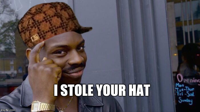 Roll Safe Think About It Meme | I STOLE YOUR HAT | image tagged in memes,roll safe think about it,scumbag | made w/ Imgflip meme maker