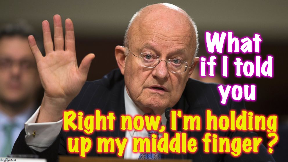 James Clapper | What if I told you; Right now, I'm holding up my middle finger ? | image tagged in intelligence,russian collusion | made w/ Imgflip meme maker