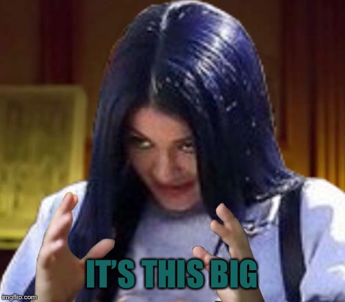 Kylie Aliens | IT’S THIS BIG | image tagged in kylie aliens | made w/ Imgflip meme maker