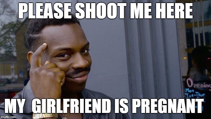 Roll Safe Think About It Meme | PLEASE SHOOT ME HERE; MY  GIRLFRIEND IS PREGNANT | image tagged in memes,roll safe think about it | made w/ Imgflip meme maker