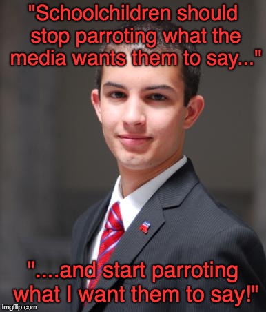 Because childrens' REAL beliefs are important... as long as we make their beliefs for them |  "Schoolchildren should stop parroting what the media wants them to say..."; "....and start parroting what I want them to say!" | image tagged in college conservative | made w/ Imgflip meme maker