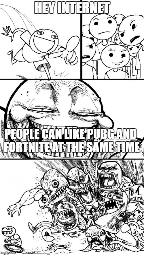 Hey Internet Meme | HEY INTERNET; PEOPLE CAN LIKE PUBG AND FORTNITE AT THE SAME TIME | image tagged in memes,hey internet | made w/ Imgflip meme maker