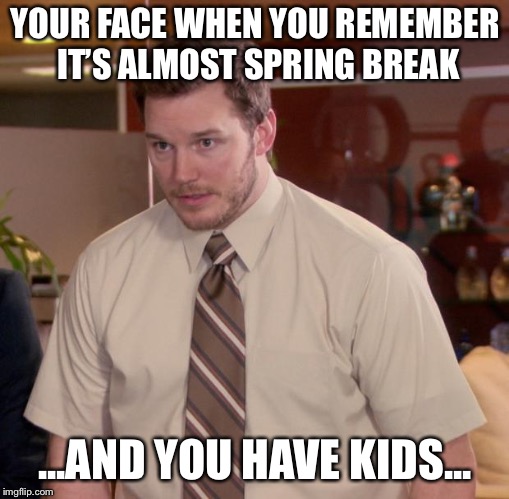 Afraid To Ask Andy | YOUR FACE WHEN YOU REMEMBER IT’S ALMOST SPRING BREAK; ...AND YOU HAVE KIDS... | image tagged in memes,afraid to ask andy,spring break,parenting,kids,tired | made w/ Imgflip meme maker