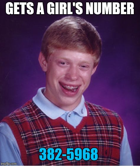 Bad Luck Brian Meme | GETS A GIRL'S NUMBER 382-5968 | image tagged in memes,bad luck brian | made w/ Imgflip meme maker