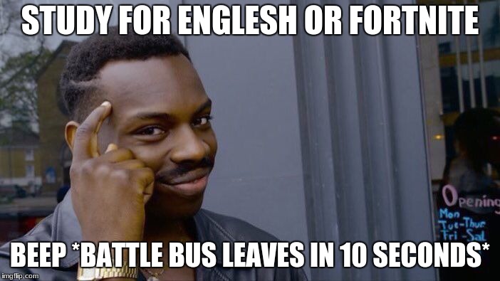 Roll Safe Think About It Meme | STUDY FOR ENGLESH OR FORTNITE; BEEP *BATTLE BUS LEAVES IN 10 SECONDS* | image tagged in memes,roll safe think about it | made w/ Imgflip meme maker