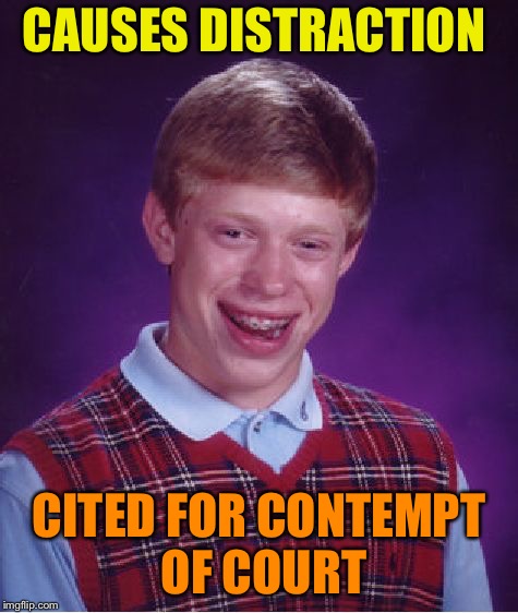 Bad Luck Brian Meme | CAUSES DISTRACTION CITED FOR CONTEMPT OF COURT | image tagged in memes,bad luck brian | made w/ Imgflip meme maker