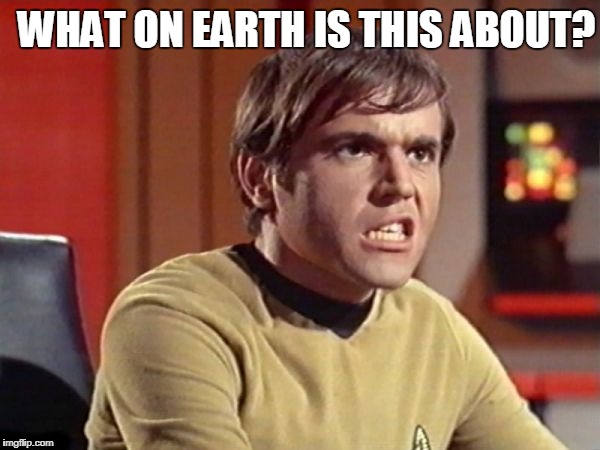 Upset Chekov | WHAT ON EARTH IS THIS ABOUT? | image tagged in upset chekov | made w/ Imgflip meme maker