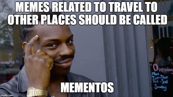 Roll Safe Think About It | MEMES RELATED TO TRAVEL TO OTHER PLACES SHOULD BE CALLED; MEMENTOS | image tagged in memes,roll safe think about it | made w/ Imgflip meme maker