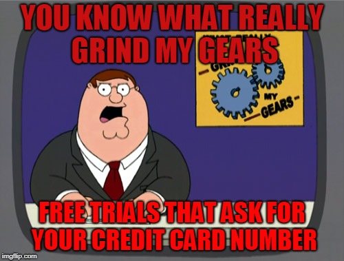 Peter Griffin News Meme | YOU KNOW WHAT REALLY GRIND MY GEARS; FREE TRIALS THAT ASK FOR YOUR CREDIT CARD NUMBER | image tagged in memes,peter griffin news | made w/ Imgflip meme maker