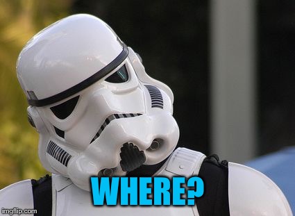 Confused stormtrooper | WHERE? | image tagged in confused stormtrooper | made w/ Imgflip meme maker