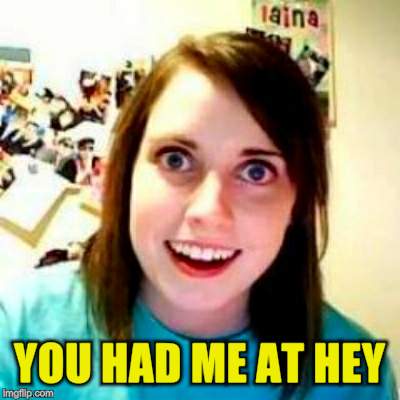 YOU HAD ME AT HEY | made w/ Imgflip meme maker