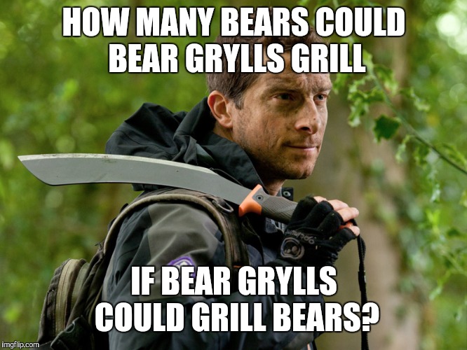 Bear Grylls | HOW MANY BEARS COULD BEAR GRYLLS GRILL; IF BEAR GRYLLS COULD GRILL BEARS? | image tagged in bear grylls,tongue twister,pun | made w/ Imgflip meme maker