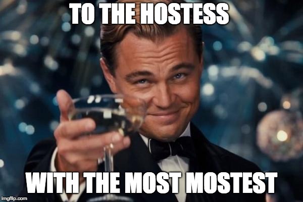 Leonardo Dicaprio Cheers Meme | TO THE HOSTESS; WITH THE MOST MOSTEST | image tagged in memes,leonardo dicaprio cheers | made w/ Imgflip meme maker