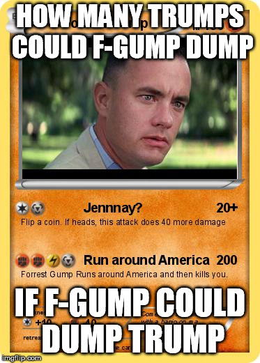HOW MANY TRUMPS COULD F-GUMP DUMP; IF F-GUMP COULD DUMP TRUMP | image tagged in gumpemon | made w/ Imgflip meme maker