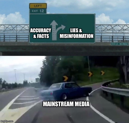Left Exit 12 Off Ramp Meme | LIES & MISINFORMATION; ACCURACY & FACTS; MAINSTREAM MEDIA | image tagged in memes,left exit 12 off ramp | made w/ Imgflip meme maker