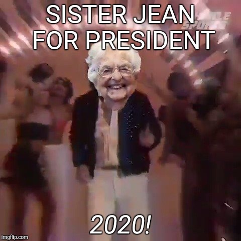 Sister Jean! | SISTER JEAN FOR PRESIDENT; 2020! | image tagged in sister jean | made w/ Imgflip meme maker