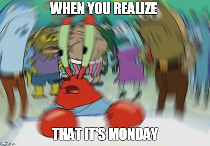 Mr Krabs Blur Meme Meme | WHEN YOU REALIZE; THAT IT'S MONDAY | image tagged in memes,mr krabs blur meme | made w/ Imgflip meme maker