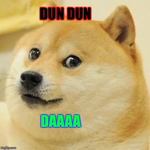 Doge Meme | DUN DUN; DAAAA | image tagged in memes,doge | made w/ Imgflip meme maker