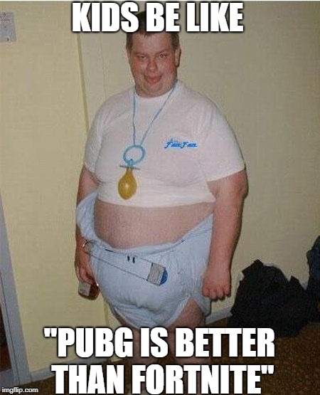 Gamers on PUBG vs Fortnite Be Like | KIDS BE LIKE; "PUBG IS BETTER THAN FORTNITE" | image tagged in gamers on pubg vs fortnite be like | made w/ Imgflip meme maker