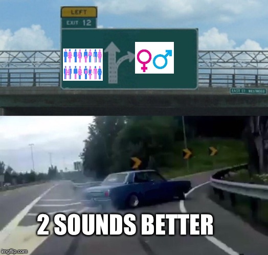 Left Exit 12 Off Ramp | 2 SOUNDS BETTER | image tagged in memes,left exit 12 off ramp | made w/ Imgflip meme maker