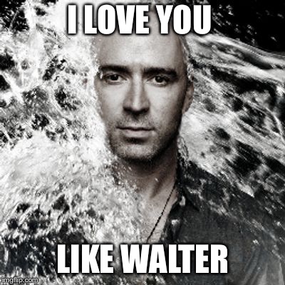 I LOVE YOU; LIKE WALTER | image tagged in i love you | made w/ Imgflip meme maker