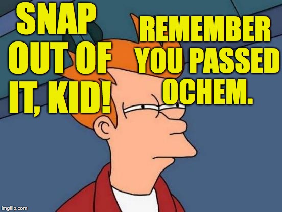 Futurama Fry Meme | SNAP OUT OF IT, KID! REMEMBER YOU PASSED OCHEM. | image tagged in memes,futurama fry | made w/ Imgflip meme maker