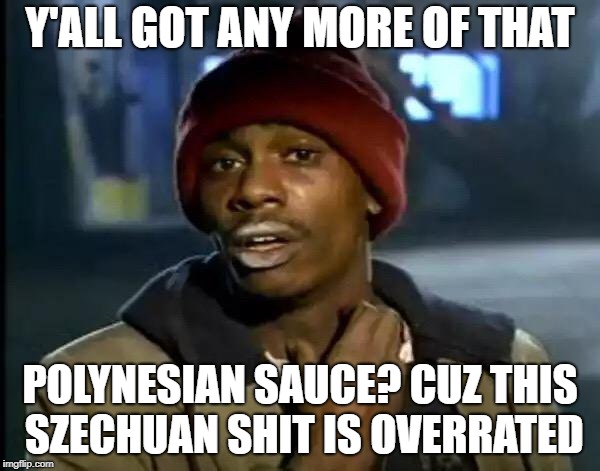 Szechuan Sucks, Still a R&M fan | Y'ALL GOT ANY MORE OF THAT; POLYNESIAN SAUCE? CUZ THIS SZECHUAN SHIT IS OVERRATED | image tagged in memes,y'all got any more of that,funny,szechuan sauce,chick-fil-a | made w/ Imgflip meme maker
