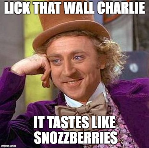 Snozzberries + Urban Dictionary = This Meme | LICK THAT WALL CHARLIE; IT TASTES LIKE SNOZZBERRIES | image tagged in memes,creepy condescending wonka,snozzberries,funny,funny memes | made w/ Imgflip meme maker