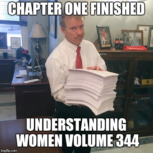 Chapter one | CHAPTER ONE FINISHED; UNDERSTANDING WOMEN VOLUME 344 | image tagged in chapter one | made w/ Imgflip meme maker