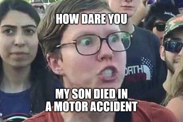 HOW DARE YOU MY SON DIED IN A MOTOR ACCIDENT | made w/ Imgflip meme maker