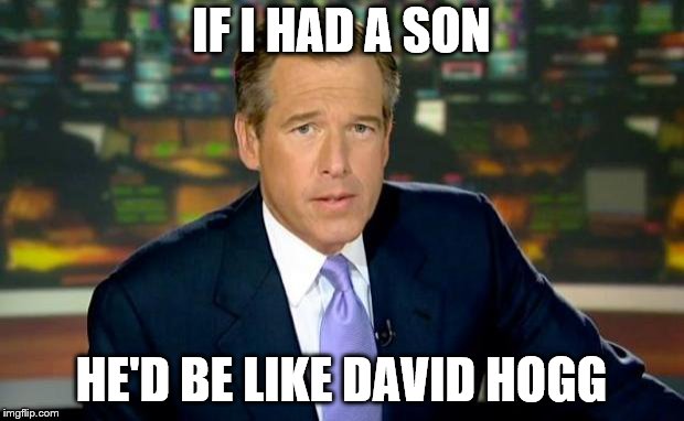 Brian Williams Was There | IF I HAD A SON; HE'D BE LIKE DAVID HOGG | image tagged in memes,brian williams was there | made w/ Imgflip meme maker