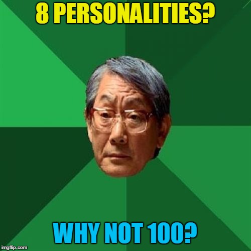 8 PERSONALITIES? WHY NOT 100? | made w/ Imgflip meme maker