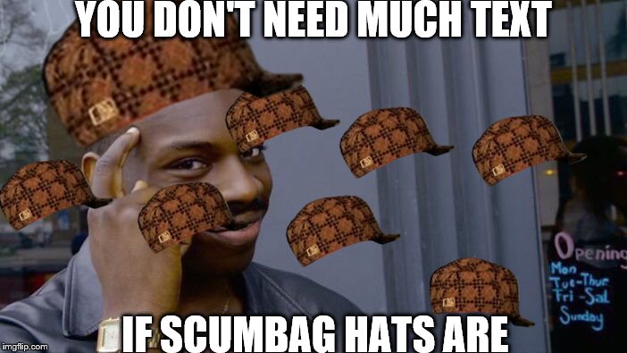 Roll Safe Think About It Meme | YOU DON'T NEED MUCH TEXT IF SCUMBAG HATS ARE | image tagged in memes,roll safe think about it,scumbag | made w/ Imgflip meme maker