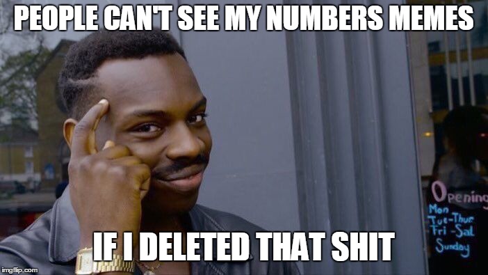 Roll Safe Think About It Meme | PEOPLE CAN'T SEE MY NUMBERS MEMES IF I DELETED THAT SHIT | image tagged in memes,roll safe think about it | made w/ Imgflip meme maker
