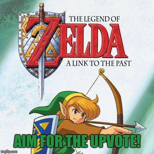 A Link to the Past | AIM FOR THE UPVOTE! | image tagged in a link to the past | made w/ Imgflip meme maker